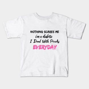 Nothing Scares Me I'm A DIabetic I Deal With Pricks Everyday Kids T-Shirt